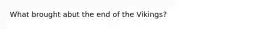 What brought abut the end of the Vikings?