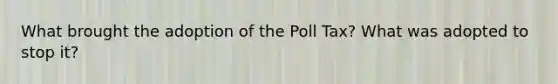 What brought the adoption of the Poll Tax? What was adopted to stop it?