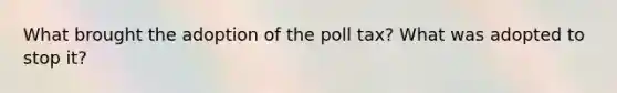 What brought the adoption of the poll tax? What was adopted to stop it?