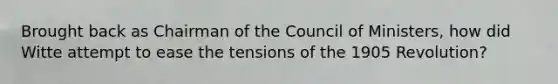 Brought back as Chairman of the Council of Ministers, how did Witte attempt to ease the tensions of the 1905 Revolution?