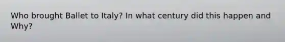 Who brought Ballet to Italy? In what century did this happen and Why?
