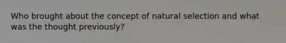 Who brought about the concept of natural selection and what was the thought previously?