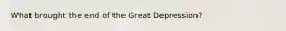 What brought the end of the Great Depression?
