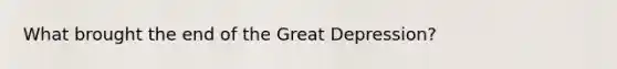 What brought the end of the Great Depression?