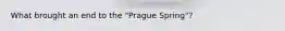 What brought an end to the "Prague Spring"?