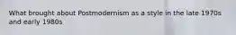 What brought about Postmodernism as a style in the late 1970s and early 1980s