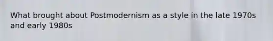 What brought about Postmodernism as a style in the late 1970s and early 1980s