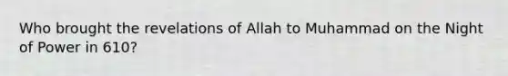 Who brought the revelations of Allah to Muhammad on the Night of Power in 610?