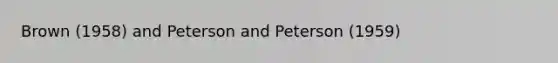 Brown (1958) and Peterson and Peterson (1959)