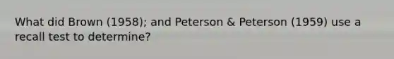 What did Brown (1958); and Peterson & Peterson (1959) use a recall test to determine?