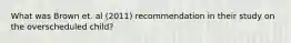 What was Brown et. al (2011) recommendation in their study on the overscheduled child?