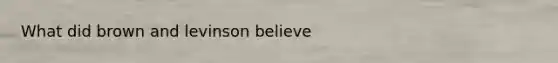 What did brown and levinson believe