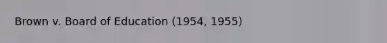 Brown v. Board of Education (1954, 1955)