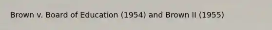 Brown v. Board of Education (1954) and Brown II (1955)