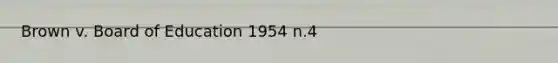 Brown v. Board of Education 1954 n.4