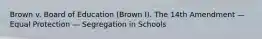 Brown v. Board of Education (Brown I). The 14th Amendment — Equal Protection — Segregation in Schools