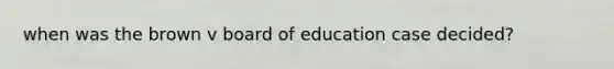 when was the brown v board of education case decided?