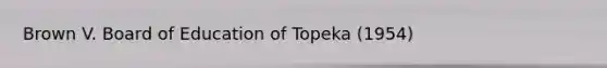 Brown V. Board of Education of Topeka (1954)