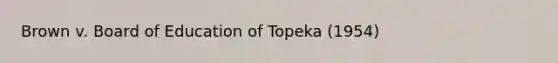 Brown v. Board of Education of Topeka (1954)