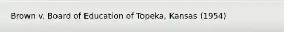 Brown v. Board of Education of Topeka, Kansas (1954)