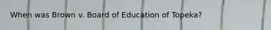 When was Brown v. Board of Education of Topeka?