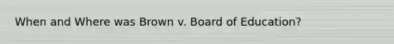 When and Where was Brown v. Board of Education?