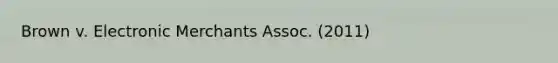 Brown v. Electronic Merchants Assoc. (2011)