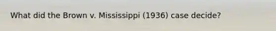 What did the Brown v. Mississippi (1936) case decide?