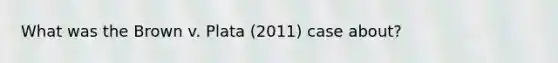 What was the Brown v. Plata (2011) case about?