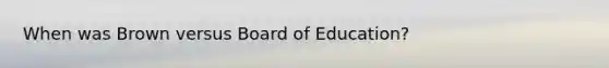 When was Brown versus Board of Education?