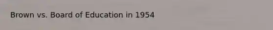 Brown vs. Board of Education in 1954