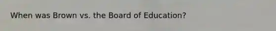 When was Brown vs. the Board of Education?