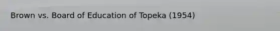 Brown vs. Board of Education of Topeka (1954)