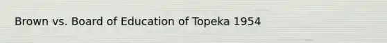 Brown vs. Board of Education of Topeka 1954