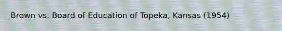 Brown vs. Board of Education of Topeka, Kansas (1954)