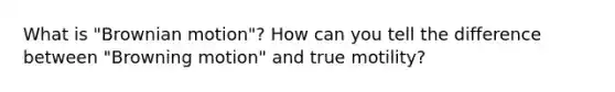 What is "Brownian motion"? How can you tell the difference between "Browning motion" and true motility?