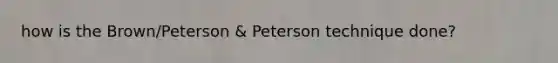 how is the Brown/Peterson & Peterson technique done?