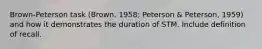 Brown-Peterson task (Brown, 1958; Peterson & Peterson, 1959) and how it demonstrates the duration of STM. Include definition of recall.