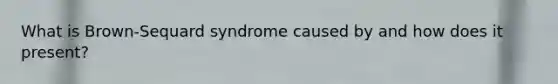 What is Brown-Sequard syndrome caused by and how does it present?