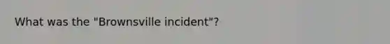 What was the "Brownsville incident"?