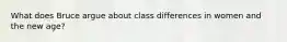 What does Bruce argue about class differences in women and the new age?