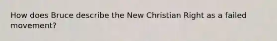 How does Bruce describe the New Christian Right as a failed movement?