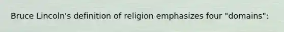 Bruce Lincoln's definition of religion emphasizes four "domains":