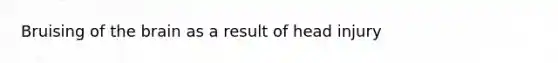 Bruising of <a href='https://www.questionai.com/knowledge/kLMtJeqKp6-the-brain' class='anchor-knowledge'>the brain</a> as a result of head injury