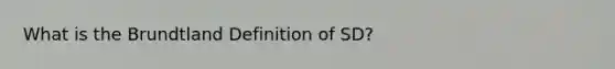 What is the Brundtland Definition of SD?