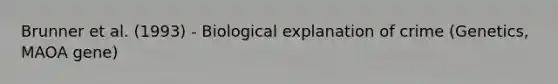 Brunner et al. (1993) - Biological explanation of crime (Genetics, MAOA gene)