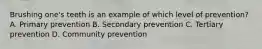 Brushing one's teeth is an example of which level of prevention? A. Primary prevention B. Secondary prevention C. Tertiary prevention D. Community prevention