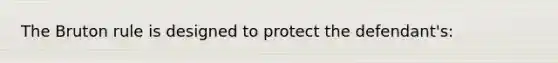 The Bruton rule is designed to protect the defendant's: