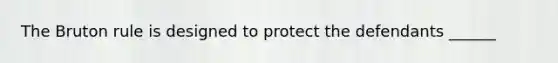 The Bruton rule is designed to protect the defendants ______