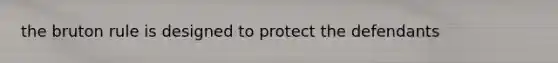 the bruton rule is designed to protect the defendants